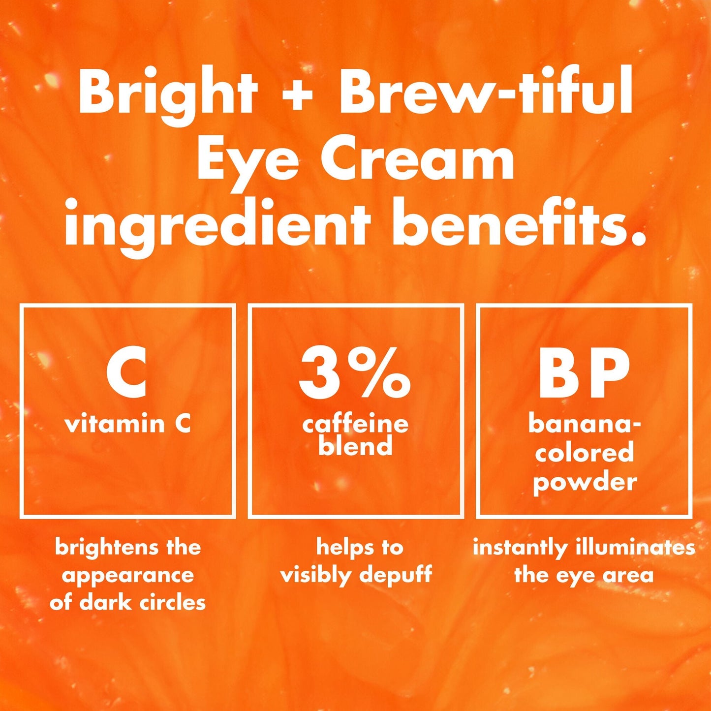 bright-brew-tiful-eye-cream-z9 0226_BBEC_Ingredients_4d618bd7-04ef-43ef-a131-016b51a211da.jpg