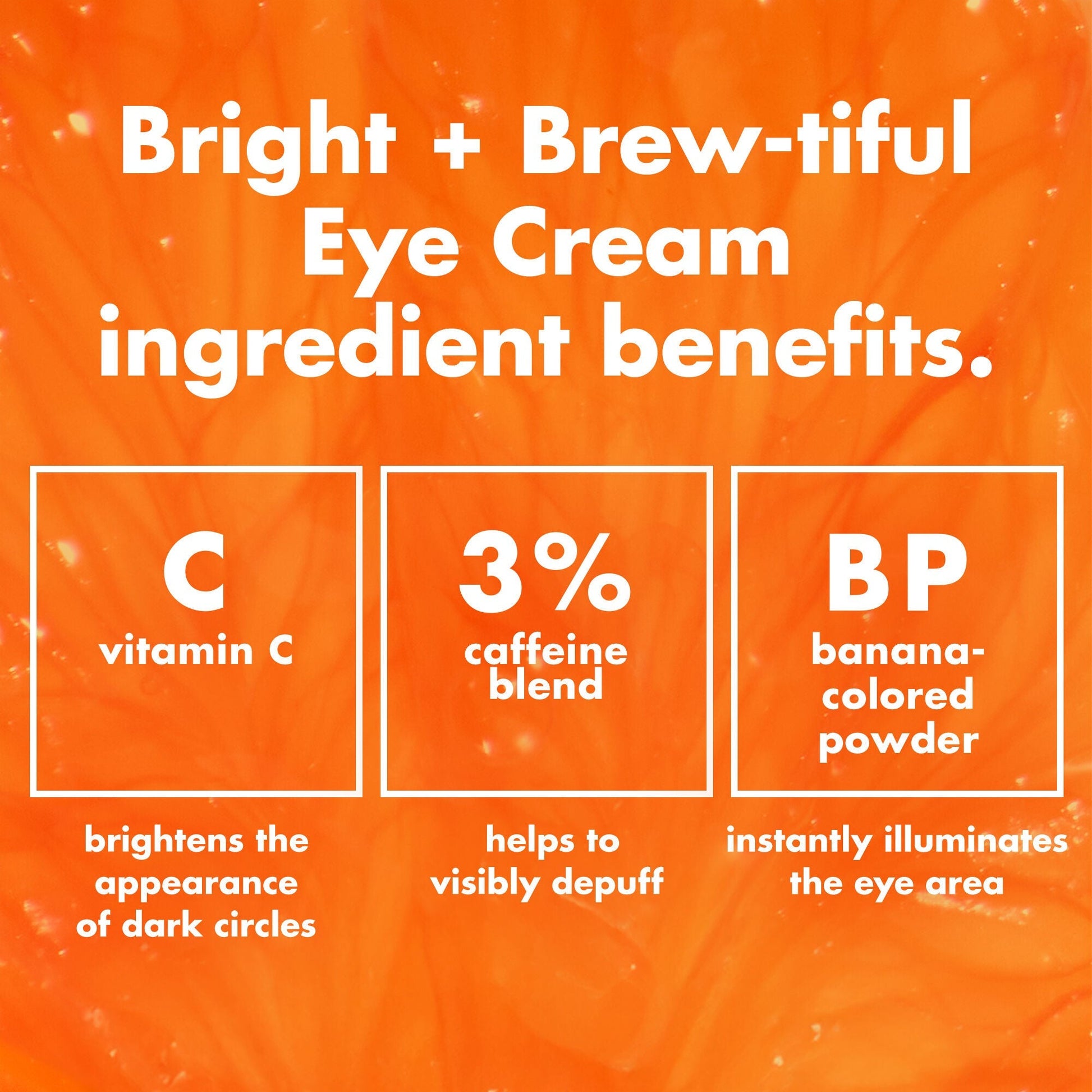 bright-brew-tiful-eye-cream-z9 0226_BBEC_Ingredients_4d618bd7-04ef-43ef-a131-016b51a211da.jpg